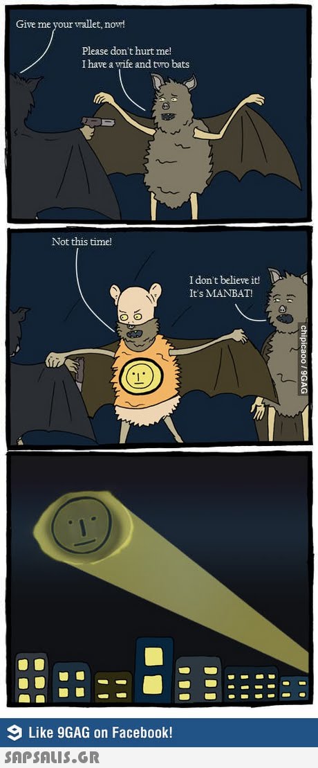 Give me your wallet, n ovr! Please don t hurt me! I have a ife and two bats Not this time! I don t believe it! It s MANBAT Like 9GAG on Facebook! 