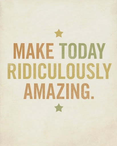 make_today_ridiculously_amazing_quote