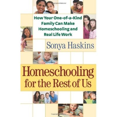 Homeschooling for the Rest of Us: How Your One-of-a-Kind Family Can Make Homeschooling and Real Life Work