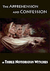 The Apprehension And Confession Of Three Notorious Witches