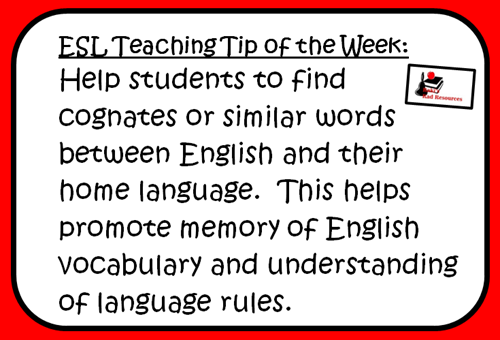 ESL Teaching Tip of the Week:  Help students to find cognates or similar words between English and their home language.  This helps promote memory of English vocabulary and an understanding of language rules.  Ideas and resources from Raki's Rad Resources.
