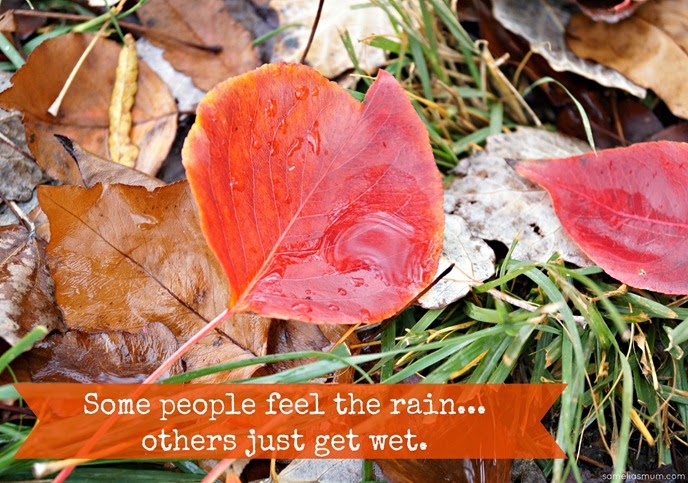 Some people feel the rain, others just get wet.