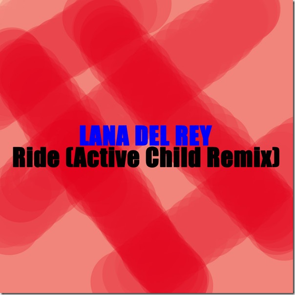 Lana Del Rey - Ride (Active Child Remix) - Single (iTunes Version)