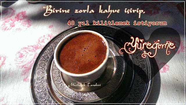 "Birine zorla kahve içirip, 40 yıl kilitlemek istiyorum yüreğime