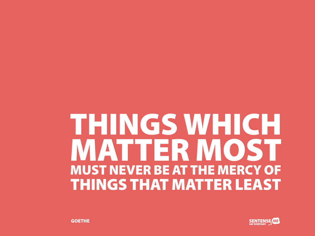 [things-which-matter-most-must-never-be-at-the-mercy-of-things-that-matter-least-20100826-2048x1536%255B6%255D.png]