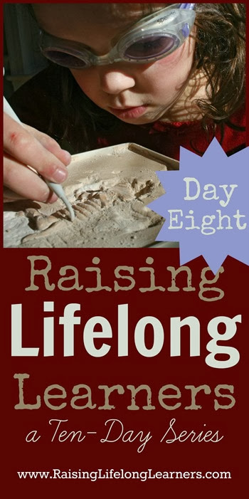 Raising Lifelong Learners a Ten Day Series via www.RaisingLifelongLearners.com Day Eight