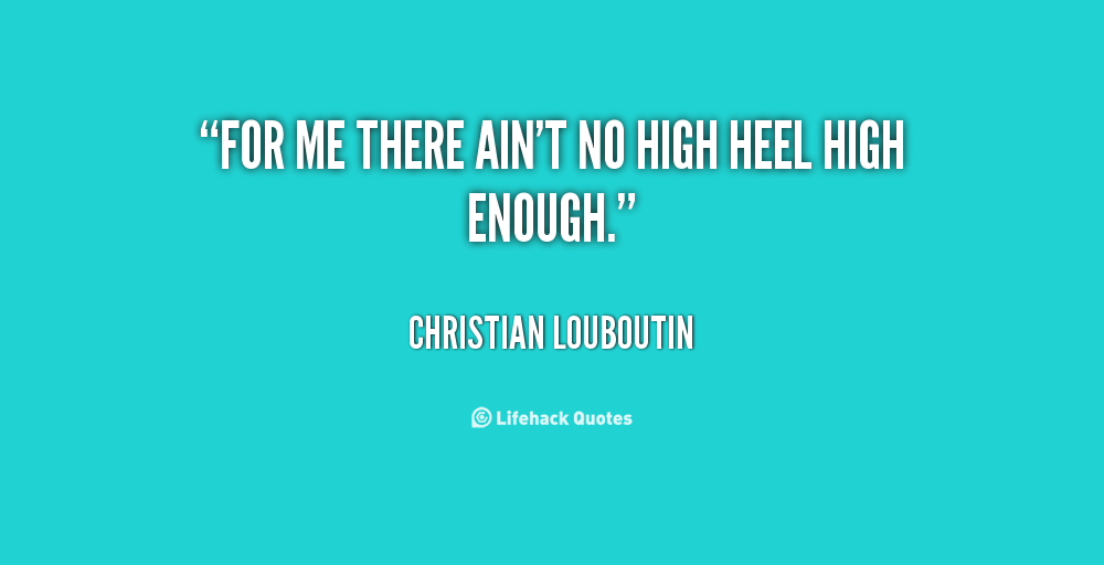 [quote-Christian-Louboutin-for-me-there-aint-no-high-heel-143818_1%255B4%255D.png]