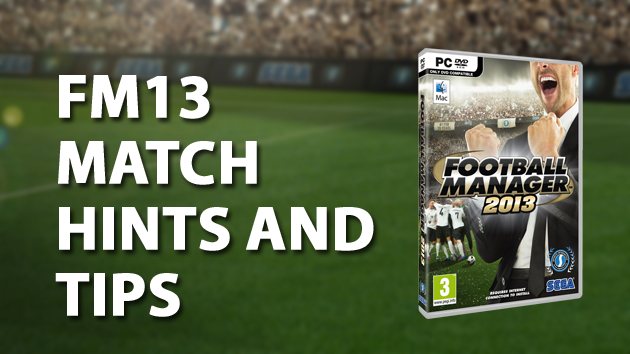 Match hints and tips FM13 Match hints and tips FM13
