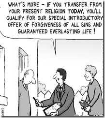 Comic What's more - if you transfer from your present religion today, you'll qualify for our speical introductory offer of forgiveness of all sins and guaranteed everlasting life! evangelical comic