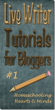 livewriter tutorials for bloggers at Homeschooling Hearts & Minds