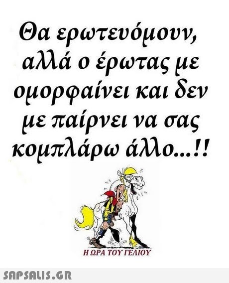 Θα ερωτευόμουν, αλλά ο έρωτας με ουορφαίνει και δεν με παιρνει να σας κομπλάρω άλλο !! Η ΩΡΑ ΤΟΥ ΓΕΛΙΟΥ 