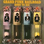 1976 - Born to Die - Grand Funk