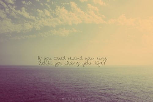 if_you_could_rewind_time_would_you_change_your_life_inspiring_photography_quote_quote