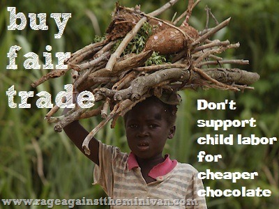 Buy fair trade. Don't support child labor for cheaper chocolate this Halloween. Or ever. Buy fair trade. Don't support child labor for cheaper chocolate this Halloween. Or ever.