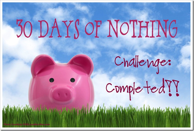 30-Days of Nothing Challenge - COMPLETED 30-Days of Nothing Challenge - COMPLETED