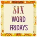 [sixwordfridays%255B2%255D.jpg]