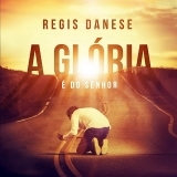 Ouvir CD Regis Danese - A Glória é do Senhor (2013).
