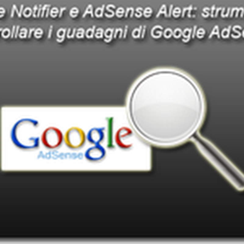 2 strumenti per controllare i guadagni di Google AdSense: AdSense Notifier e AdSense Alert.