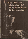 The Master Grimoire Of Magickal Rites And Ceremonies