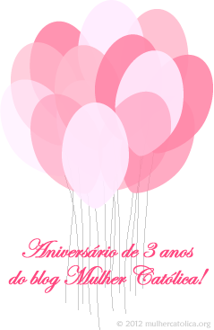 Anivers&aacute;rio de 3 anos do blog Mulher Cat&oacute;lica!