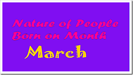 Nature of People born on Month March Nature of People born on Month March