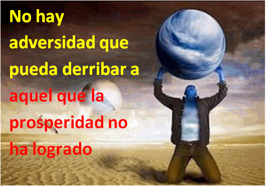No hay adversidad que pueda derribar a aquel que la prosperidad no ha logrado engañar No hay adversidad que pueda derribar a aquel que la prosperidad no ha logrado engañar