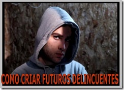 como_criar_futuros_delincuentes como_criar_futuros_delincuentes