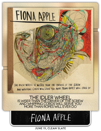 The Idler Wheel is Wiser Than the Driver of the Screw And Whipping Cords Will Serve You More Than Ropes Will Ever Do by Fiona Apple