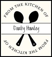 From the Kitchen of Darby Hawley From the Kitchen of Darby Hawley