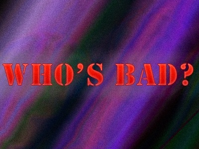 WHO'S BAD WHO'S BAD