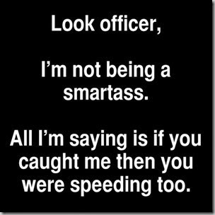 if you caught me you were speeding too