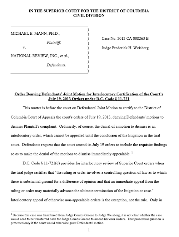 Order Denying Defendants' Joint Motion for Interlocutory Certification of the Court's July 19, 2013 Orders under D.C. Code &sect; 11-721. District of Columbia Superior Court judge Weisberg on 12 September 2013 denied yet another motion by the defendants, National Review and Competitive Enterprise Institute, that would have created a procedural delay in climate scientist Michael Mann's defamation suit. Graphic: Superior Court of District Columbia