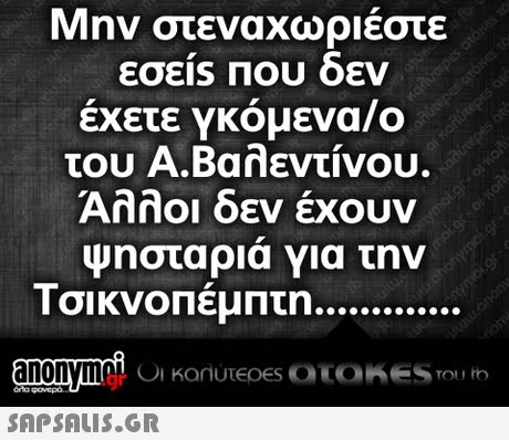 Μην στεναχωριέστε έχετε γκόμενα/ο του Α.Βαλεντίνου. Άλλοι δεν έχουν ψησταρια για την Τσικνοπέμπτη .gr