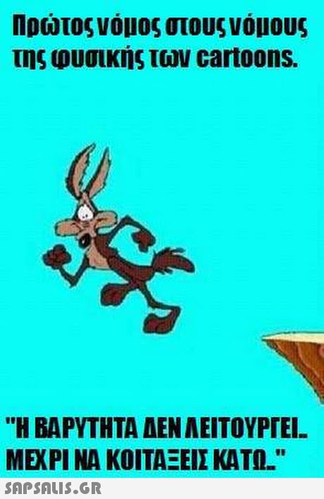 Πρώτος νόμος στους νόμους της φυσικής των cartoons. Η ΒΑΡΥΤΗΤΑ ΔΕΝ ΑΕΙΤΟΥΡΓΕ ΜΕΧΡΙ ΝΑ ΚΟΙΤΑΞΕΙΣ ΚΑΤΩ. 