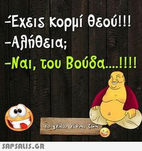 -Exels κορμί θεού! !! -Αλήθεια; -Ναι, του Βούδα !! !!