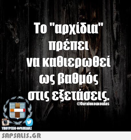Το αρχίδια πρέπει να καθιερωθεί ως βαθμός ,στις εξετάσεις. @Ouraloxououlas ΥΠΟΥΡΓΕΙΟ ΦΡΑΠΕΝΑΣ SAPSAIS.GR
