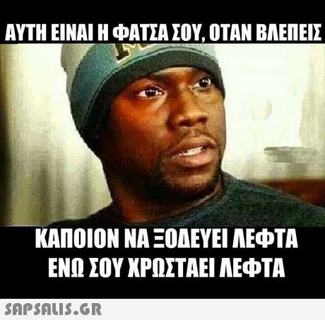 ΑΥΤΗ ΕΙΝΑΙ Η ΦΑΤΣΑ ΣΟΥ, ΟΤΑΝ ΒΛΕΠΕΙΣ ΚΑΠΟΙΟΝ ΝΑ ΞΟΔΕΥΕΙ ΛΕΦΤΑ ΕΝΩ ΣΟΥ ΧΡΩΣΤΑΕΙ AEDTA 