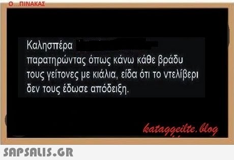Ο ΠΙΝΑΚΑΣ Καλησπέρα παρατηρώντας όπως κάνω κάθε βράδυ τους γείτονες με κιάλια, είδα ότι το ντελίβερι δεν τους έδωσε απόδειξη bataggeilte.Wog