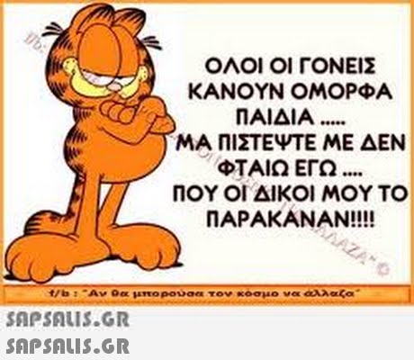 ΟΛΟΙ ΟΙ ΓΟΝΕΙΣ ΚΑΝΟΥΝ ΟΜΟΡΦΑ ΜΑ ΠΙΣΤΕΨΤΕ ΜΕ ΔΕΝ ΠΟΥ ΟΙ ΔΙΚΟΙ ΜΟΥ ΤΟ ΠΑΙΔΙΑ ΦΤΑΙΩ ΕΓΩ ΠΑΡΑΚΑΝΑΝ!!!! t/b :-Αν ρα μπορο°aex Τον κόσμο να αυλα.ca SAPSAuS.GR