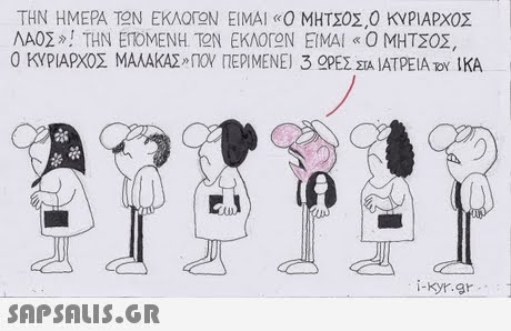 ΤΗΝ ΗΜΕΡΑΙ?Ν ΕΚΛΟΓΩΝ ΕΙΜΑΙ«ο ΜΗΤΣΟΣ,Ο KVpIAPX0Σ ΛΑΟΣ  ΤΗΝ ΕΠΟΜΕΝΗ ΤΟΝ ΕΚΛΟΓΩΝ ΕΙΜΑΙ «Ο ΜΗΤΣΟΣ 0 ΚΥΡΙΑΡΧΟΣ ΜΑΛΑΚΑΣ«NOV ΠΕΡΙΜΕΝΕΙ 3 ΟΡΕΣ ΣΤΑ ΙΑΤΡΕΙΑΖΥ ΙΚΑ . -Kyr.gr 