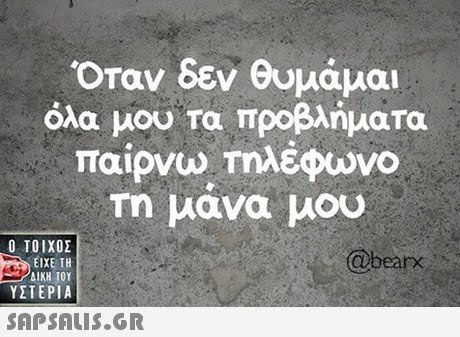 Οταν δεν θυμάμαι όλα μου τα προβλήματα παίρνω Τηλέφωνο Τη μάνα μου  ΥΣΤΕΡΙΑ @bearx 