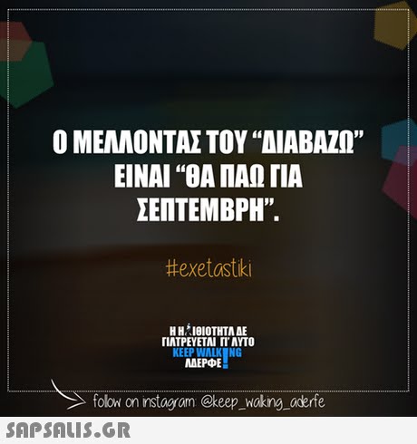 Ο ΜΕΛΛΟΝΤΑΣ ΤΟΥ AlABAZM ΕΙΝΑΙ ΘΑ ΠΑΩ ΓΙΑ ΣΕΠΤΕΜΒΡΗ. #exetastiki Η ΗΜΘΙΟΤΗΤΑ ΔΕ ΓΙΑΤΡΕΥΕΤΑΙ Π. ΑΥΤΟ KEEP WALK NG AEPCDE olow on nstag om @keep_wokng oderfe