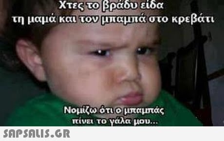Χτες το βράδυ είδα τη μαμά και τον) μπαμπά στο κρεβάτι Νομίζω ότι ΟΥ μπαμπάς πίνει το γαλα μου 
