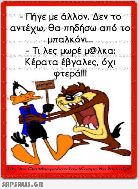 -Πήγε με άλλον. Δεν το αντέχω, θα πηδήσω από το μπαλκόνι -Τι λες μωρέ μ@λκα; κέρατα έβγαλες, όχι φτερα!!! f/b A Θα Μπορούσα Τον Κοσμο Να Άλλαζα 