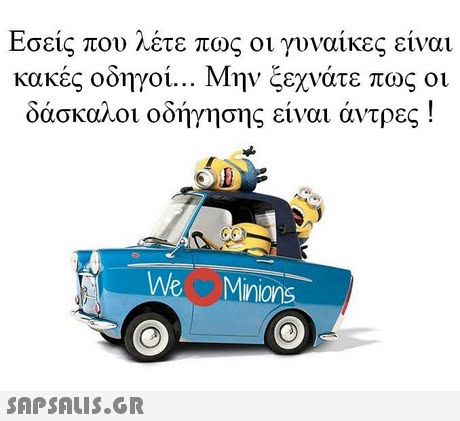 Εσείς που λέτε πως οι γυναίκες είναι κακές οδηγοί Μην ξεχνάτε πως οι δάσκαλοι οδήγησης είναι άντρες ! We Minions 