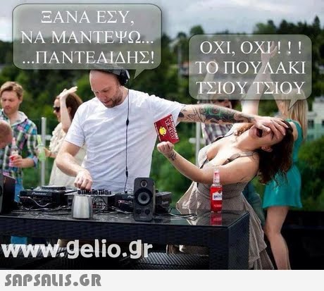 ΞΑΝΑ ΕΣΥ ΝΑ ΜΑΝΤΕΨΩ y. / ΟΧΙ, ΟΧΙ! ! ! ΤΟ ΠΟΥΛΑΚΙ ΤΣΙΟΥ ΤΣΙΟΥ ΠΑΝΤΕΑΙΔΗΣ! www.gelio.grt 