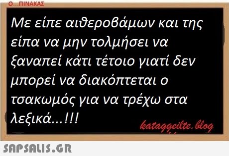 Ο ΠΙΝΑΚΑΣ Με είπε αιθεροβάμων και της είπα να μην τολμήσει να ξαναπεί κάτι τέτοιο γιατί δεν μ ορει να διακο τεται ο τσακωμός για να λεξικά ! ! ! τρέχω στα bataggeite blog 