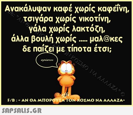 Ανακάλυψαν καφέ χωρίς καφεΐνη, τσιγάρα χωρίς νικοτίνη γάλα χωρίς λακτόζη, άλλα βουλή χωρίς μαλ@κες δε Παίζει με τίποτα έτσι; /B : « ΑΝ ΘΑ ΜΠΟΡΟ,ΤΟΝΙΣΜΟ ΝΑ ΑΜΑΖ 