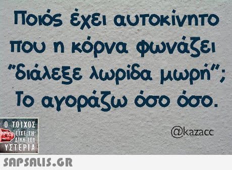 Ποός έχει αυτοκίνητο που η κόρνα φωνάζει διάλεξε λωρίδα μωρή; Το αγοράζω όσο όσο Ο ΤΟΙΧΟΣ ΕΙΧΕ ΤΗ ΔΙΚΗ @kazacc ΥΣΤΕΡΙΑ 