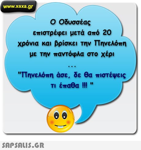 www.xaxa.gr Ο Οδυσσέας επιστρέφει μετά από 20 χρόνια και βρίσκει την Πηνελόπη με την παντόφλα στο χέρι Πηνελόπη άσε, δε θα πιστέψεις 
